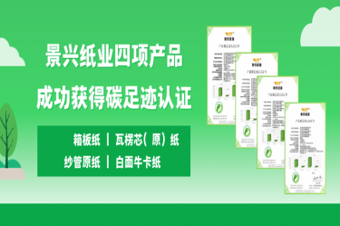 喜訊 | 景興紙業(yè)四項產(chǎn)品成功獲得碳足跡認(rèn)證